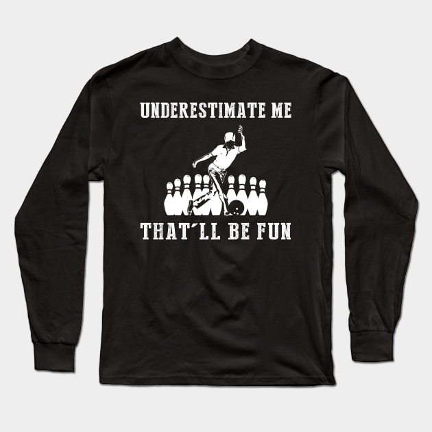 Strike with Fun! Bowling Underestimate Me Tee - Embrace the Alley Thrills! Long Sleeve T-Shirt by MKGift